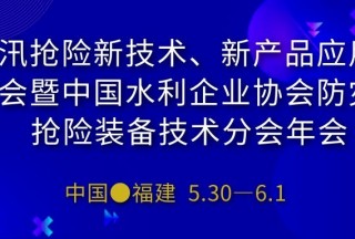 快訊：防汛搶險新技術、新產品應用研討會暨中國水利企業協會防災與搶險裝備技術分會年會即將在福建舉行